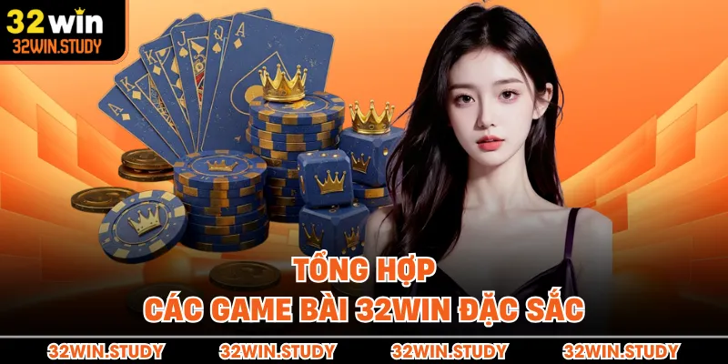 Tổng hợp các game bài 32WIN đặc sắc